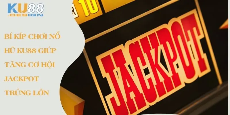 Bí kíp chơi nổ hũ Ku88 giúp tăng cơ hội jackpot trúng lớn