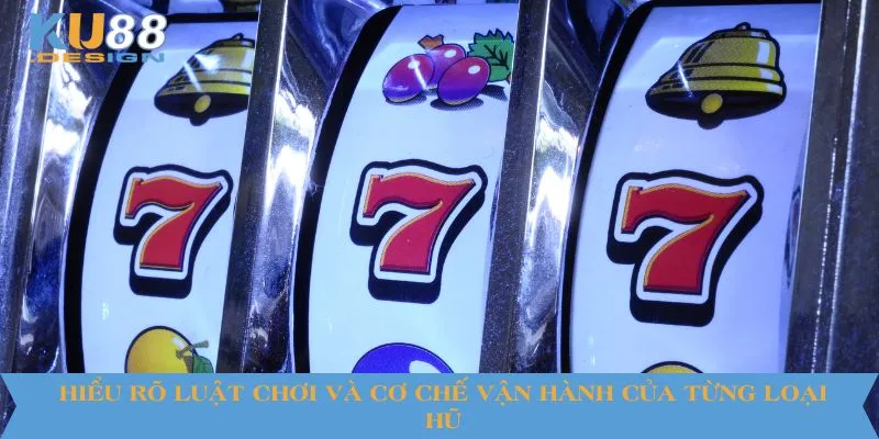 Hiểu rõ luật chơi và cơ chế vận hành của từng loại hũ