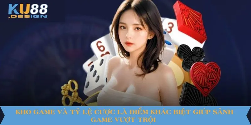 Kho game và tỷ lệ cược là điểm khác biệt giúp sảnh game vượt trội