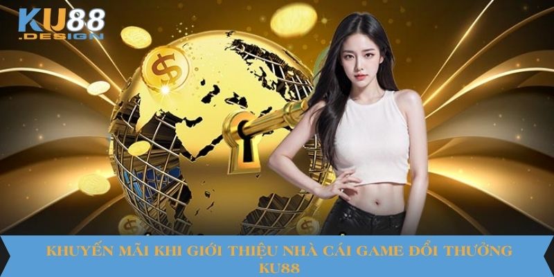 Khuyến mãi khi giới thiệu nhà cái game đổi thưởng KU88