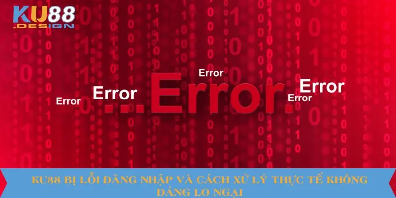 KU88 bị lỗi đăng nhập và cách xử lý thực tế không đáng lo ngại 