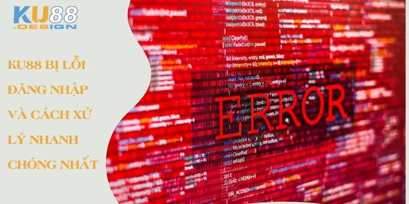 Ku88 bị lỗi đăng nhập và cách xử lý nhanh chóng nhất