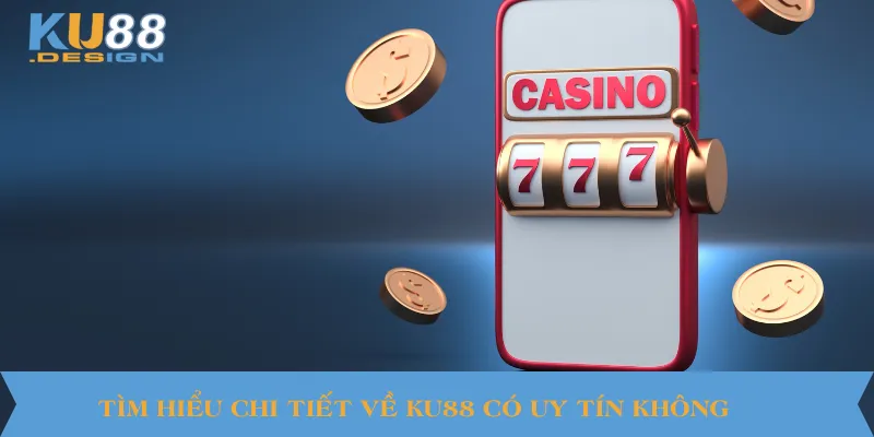 Tìm hiểu chi tiết về KU88 có uy tín không