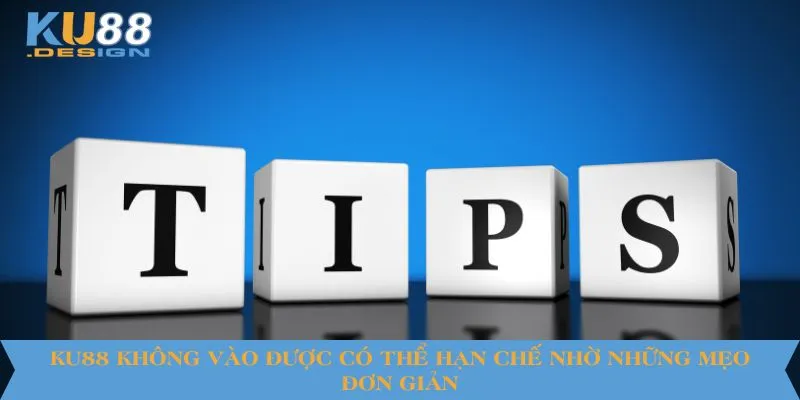 KU88 không vào được có thể hạn chế nhờ những mẹo đơn giản