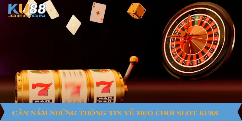Cần nắm những thông tin về mẹo chơi slot KU88