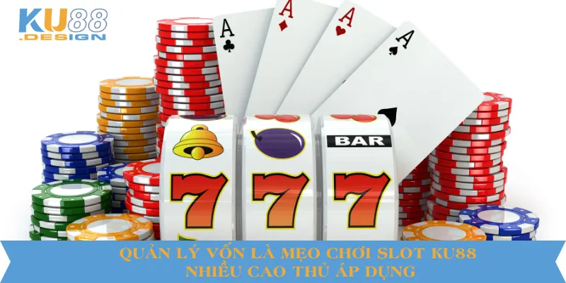 Quản lý vốn cũng là mẹo chơi slot KU88 nhiều cao thủ áp dụng