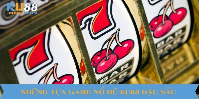 Những tựa game nổ hũ KU88 đặc sắc