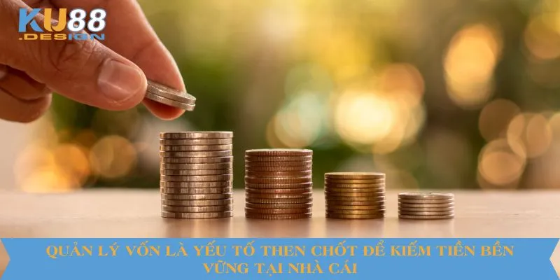 Quản lý vốn là yếu tố then chốt để kiếm tiền bền vững tại nhà cái