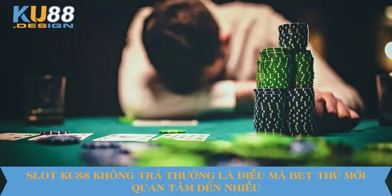 Slot KU88 không trả thưởng là điều mà bet thủ mới quan tâm đến nhiều