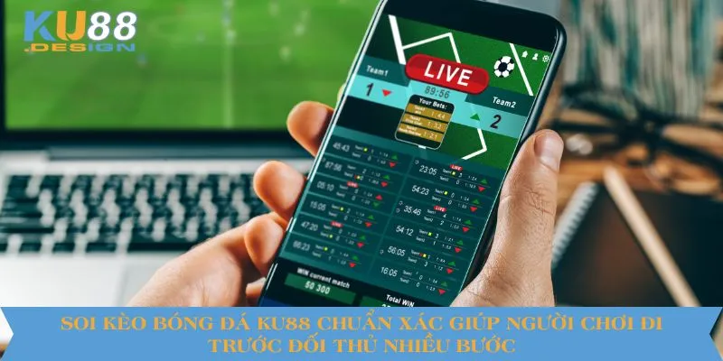 Soi kèo bóng đá KU88 chuẩn xác giúp người chơi đi trước đối thủ nhiều bước