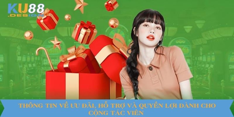 Thông tin về ưu đãi, hỗ trợ và quyền lợi dành cho cộng tác viên 